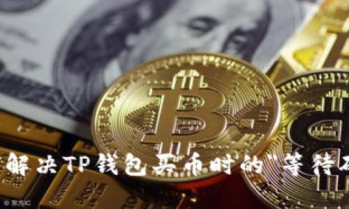 如何快速解决TP钱包买币时的